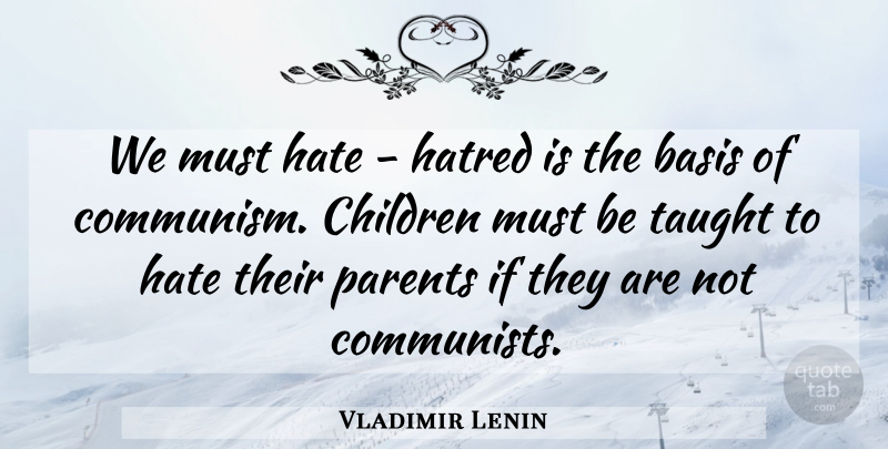 Vladimir Lenin Quote About Children, Hate, Hatred: We Must Hate Hatred Is...