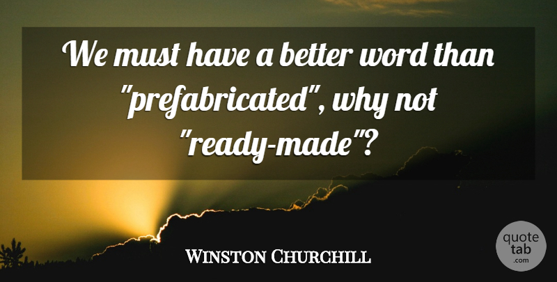 Winston Churchill Quote About Why Not, Made, Ready: We Must Have A Better...