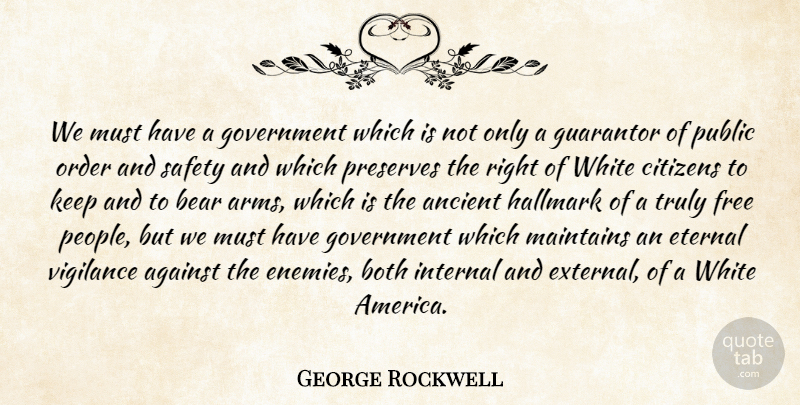George Rockwell Quote About Against, Ancient, Bear, Both, Citizens: We Must Have A Government...