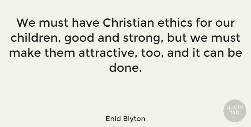 Enid Blyton Quote About Christian, Strong, Children: We Must Have Christian Ethics...