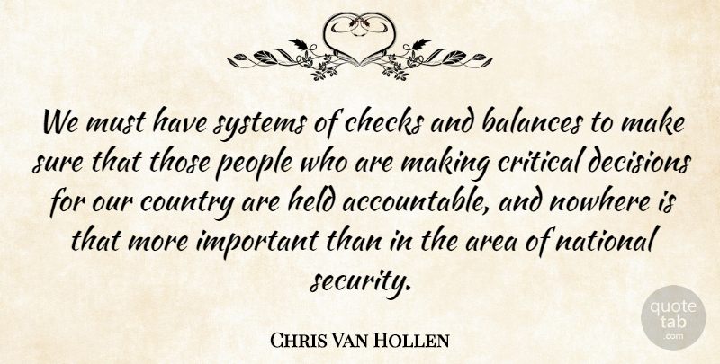 Chris Van Hollen Quote About Country, Critical Decisions, People: We Must Have Systems Of...
