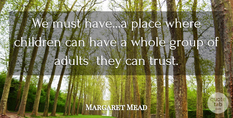 Margaret Mead Quote About Children, Adults, Groups: We Must Havea Place Where...