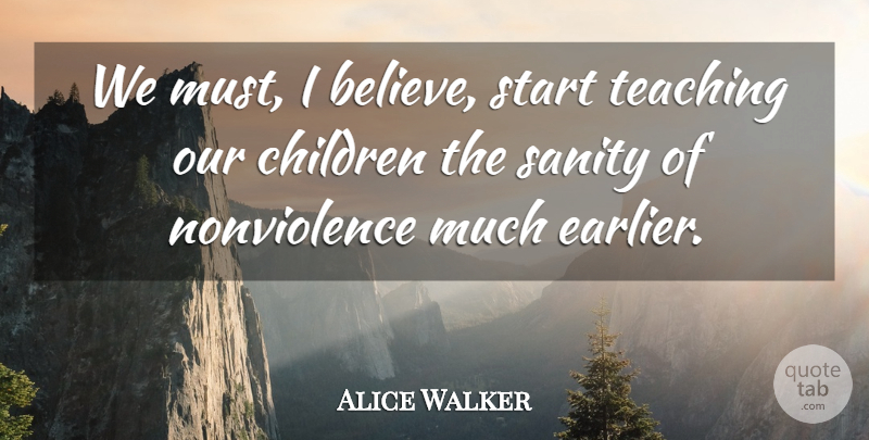 Alice Walker Quote About Children, Believe, Teaching: We Must I Believe Start...