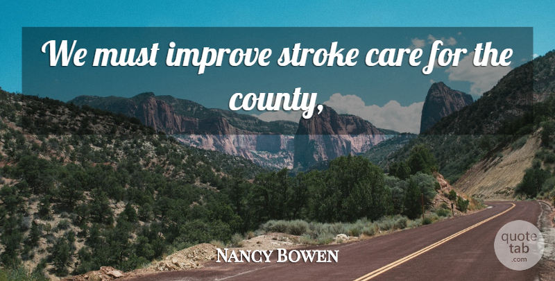 Nancy Bowen Quote About Care, Improve, Stroke: We Must Improve Stroke Care...