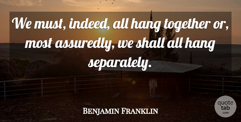 Benjamin Franklin Quote About Teamwork, Peace, Unity: We Must Indeed All Hang...