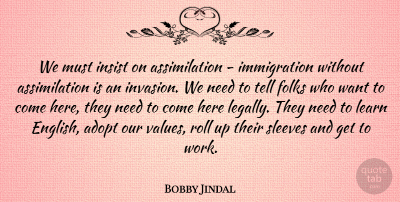 Bobby Jindal Quote About Adopt, Folks, Insist, Roll, Sleeves: We Must Insist On Assimilation...