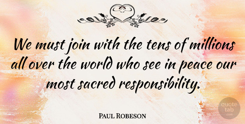 Paul Robeson Quote About Peace, Responsibility, Sacred: We Must Join With The...