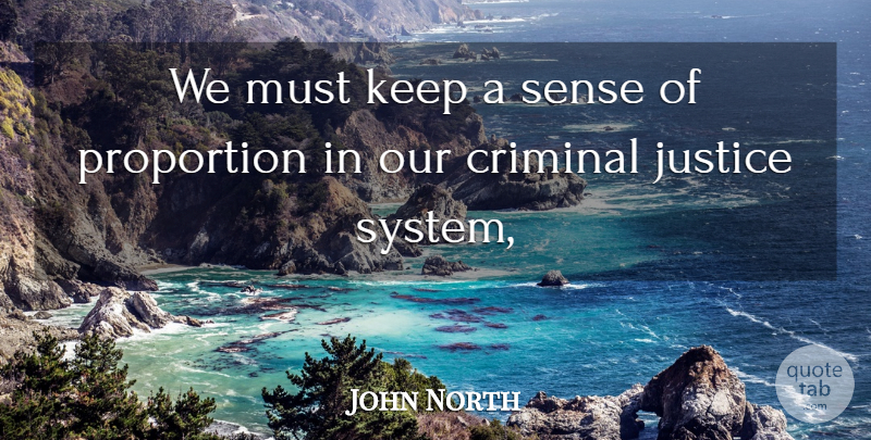 John North Quote About Criminal, Justice, Proportion: We Must Keep A Sense...