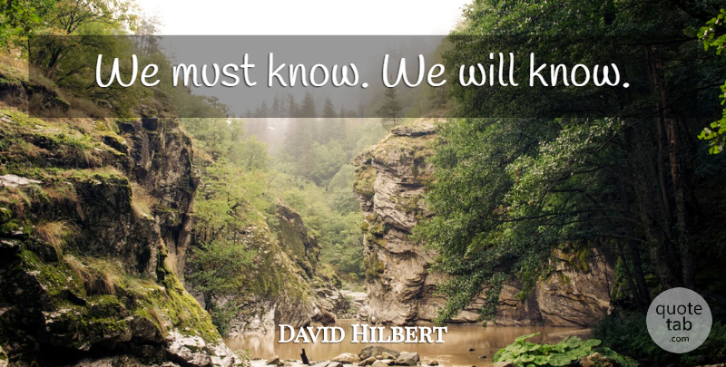 David Hilbert Quote About Knowledge, Science, Knows: We Must Know We Will...