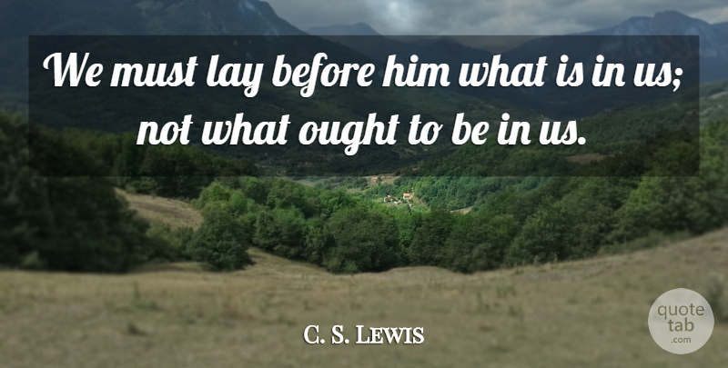 C. S. Lewis Quote About Prayer, Lays, Ought: We Must Lay Before Him...