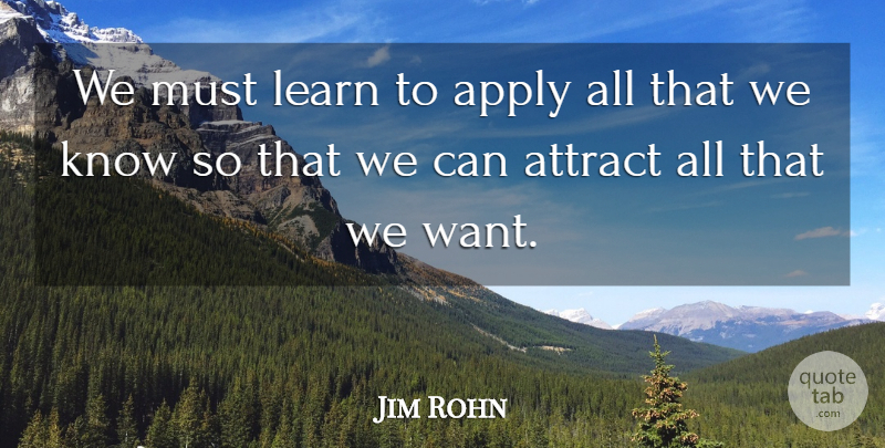 Jim Rohn Quote About Want, Knows: We Must Learn To Apply...