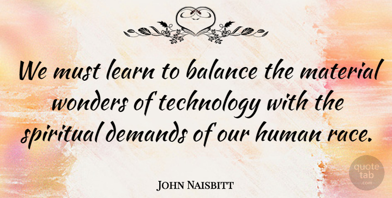 John Naisbitt Quote About Spiritual, Technology, Race: We Must Learn To Balance...