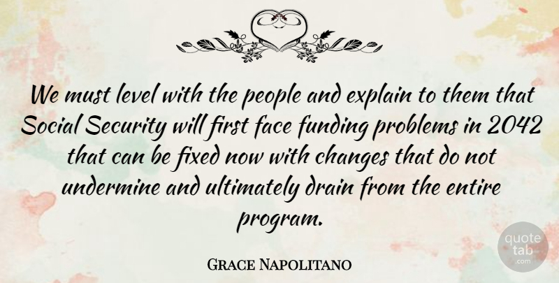 Grace Napolitano Quote About Drain, Entire, Explain, Face, Fixed: We Must Level With The...