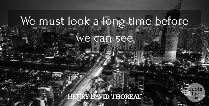 Henry David Thoreau Quote About Long, Looks, Long Time: We Must Look A Long...