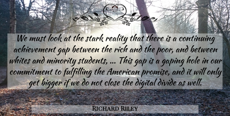 Richard Riley Quote About Achievement, Bigger, Close, Commitment, Continuing: We Must Look At The...