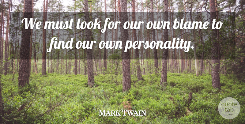 Mark Twain Quote About Personality, Looks, Blame: We Must Look For Our...
