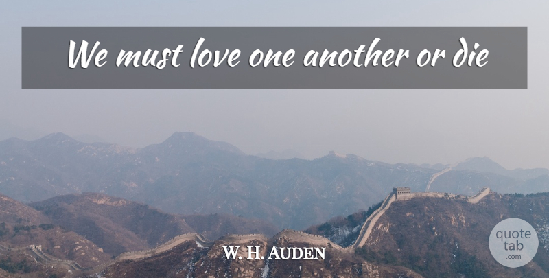 W. H. Auden Quote About Love, Educational, Philosophy: We Must Love One Another...