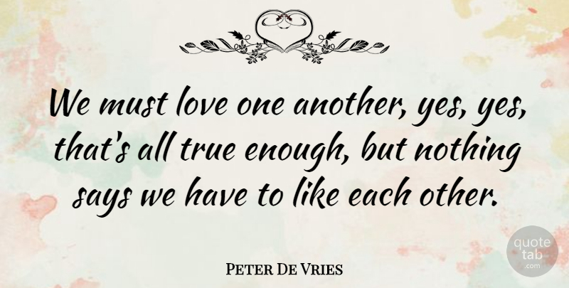 Peter De Vries Quote About True Love, Enmity, Love One Another: We Must Love One Another...