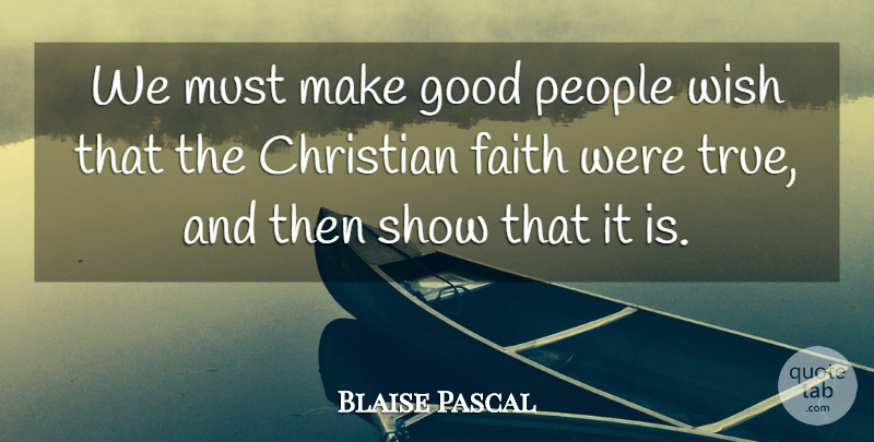 Blaise Pascal Quote About Christian, People, Wish: We Must Make Good People...