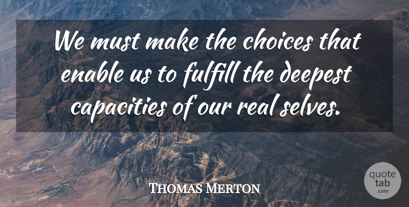 Thomas Merton Quote About Real, Self, Decisions We Make: We Must Make The Choices...