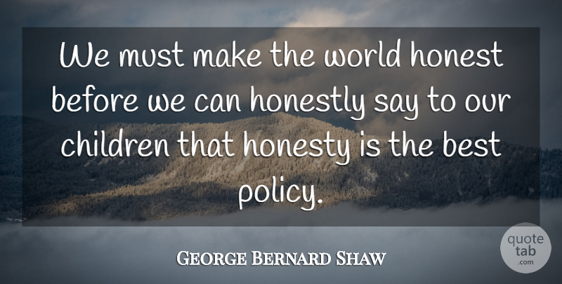 George Bernard Shaw Quote About Best, Children, Honest, Honestly, Honesty: We Must Make The World...