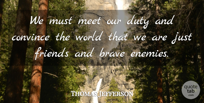 Thomas Jefferson Quote About Military, Brave, Just Friends: We Must Meet Our Duty...