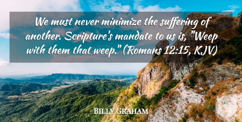 Billy Graham Quote About Compassion, Suffering, Scripture: We Must Never Minimize The...