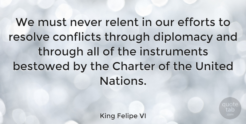 King Felipe VI Quote About Bestowed, Charter, Conflicts, Efforts, United: We Must Never Relent In...