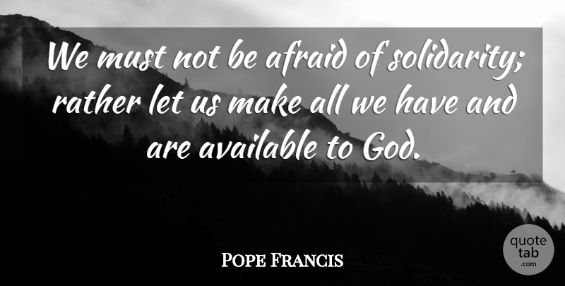 Pope Francis Quote About Solidarity, Available: We Must Not Be Afraid...