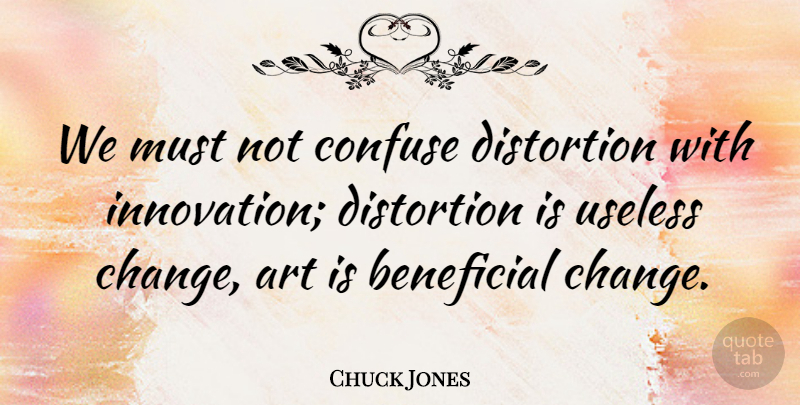 Chuck Jones Quote About Art, Confusion, Innovation: We Must Not Confuse Distortion...