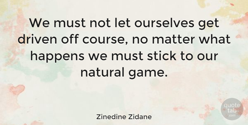 Zinedine Zidane Quote About Games, Matter, Sticks: We Must Not Let Ourselves...