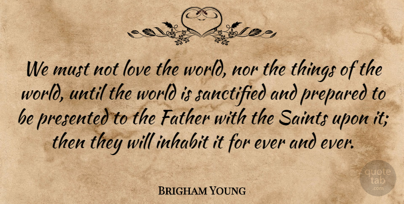 Brigham Young Quote About Father, World, Saint: We Must Not Love The...