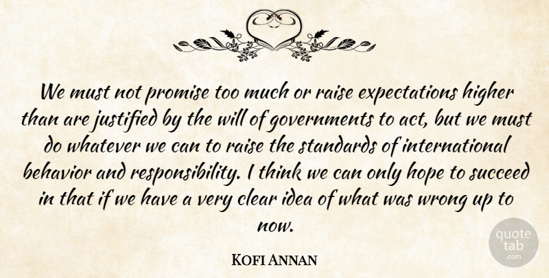 Kofi Annan Quote About Behavior, Clear, Higher, Hope, Justified: We Must Not Promise Too...
