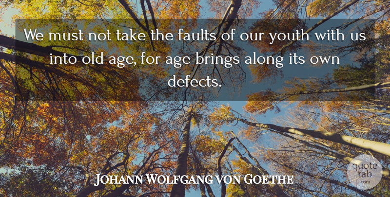Johann Wolfgang von Goethe Quote About Time, Age, Faults: We Must Not Take The...
