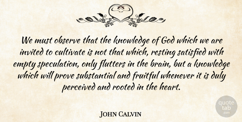 John Calvin Quote About Heart, Brain, Knowledge Of God: We Must Observe That The...