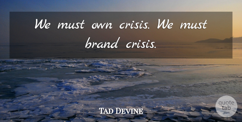 Tad Devine Quote About Brand: We Must Own Crisis We...