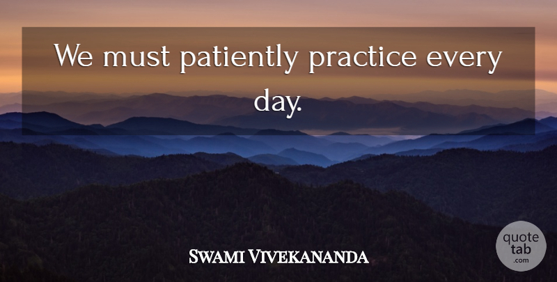 Swami Vivekananda Quote About Practice: We Must Patiently Practice Every...