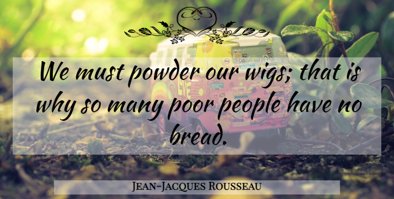 Jean-Jacques Rousseau Quote About People, Wigs, Bread: We Must Powder Our Wigs...