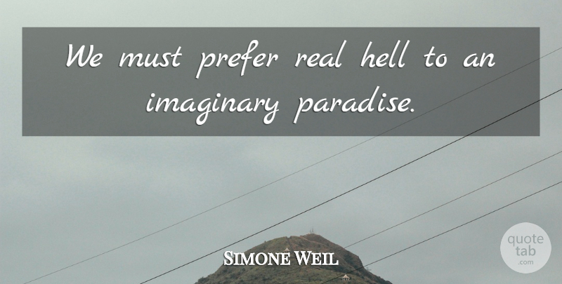 Simone Weil Quote About Real, Paradise, Hell: We Must Prefer Real Hell...