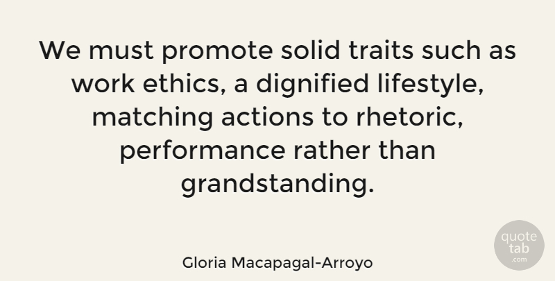 Gloria Macapagal-Arroyo Quote About Work Ethic, Matching, Ethics: We Must Promote Solid Traits...