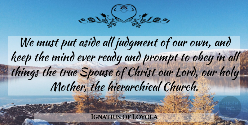 Ignatius of Loyola Quote About Mother, Mind, Church: We Must Put Aside All...