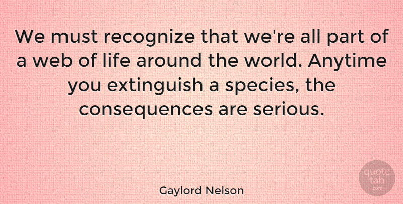 Gaylord Nelson Quote About Anytime, Consequences, Life, Web: We Must Recognize That Were...