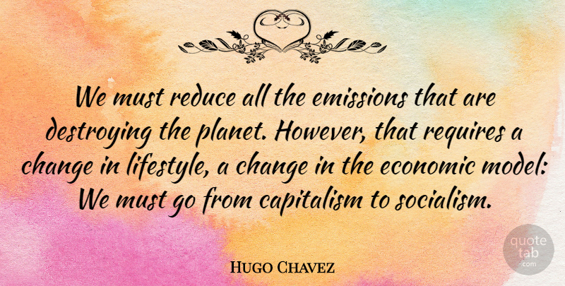 Hugo Chavez Quote About Economic Models, Socialism, Lifestyle: We Must Reduce All The...