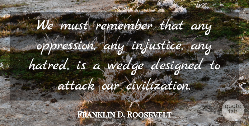 Franklin D. Roosevelt Quote About Civilization, Justice, Hatred: We Must Remember That Any...