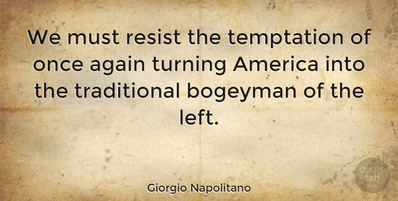 Giorgio Napolitano Quote About America, Turning: We Must Resist The Temptation...