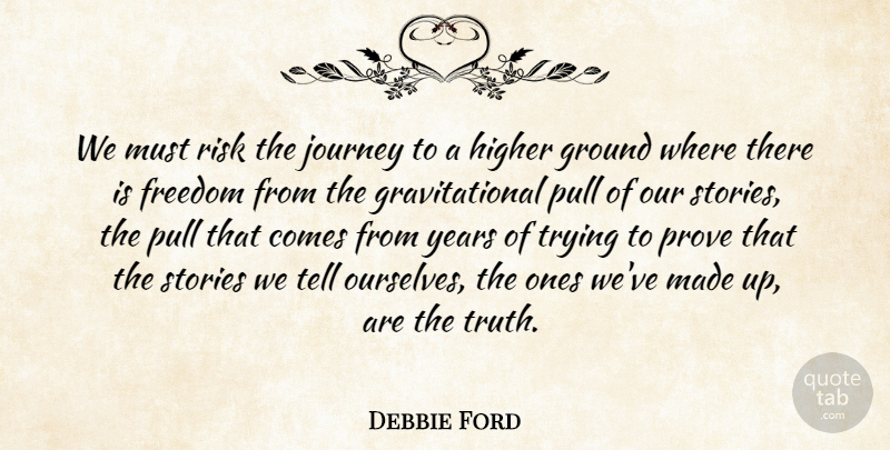 Debbie Ford Quote About Journey, Years, Higher Ground: We Must Risk The Journey...