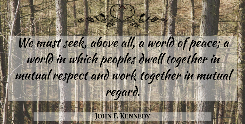 John F. Kennedy Quote About Together, World, Mutual Respect: We Must Seek Above All...