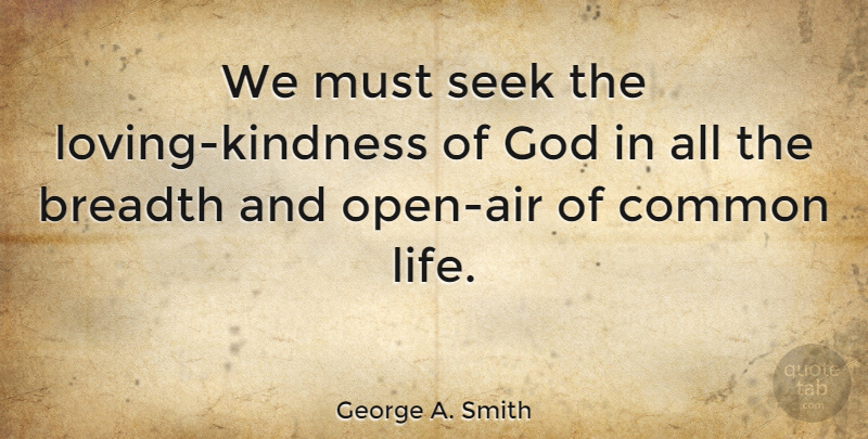 George A. Smith Quote About Kindness, Loving Life, Air: We Must Seek The Loving...