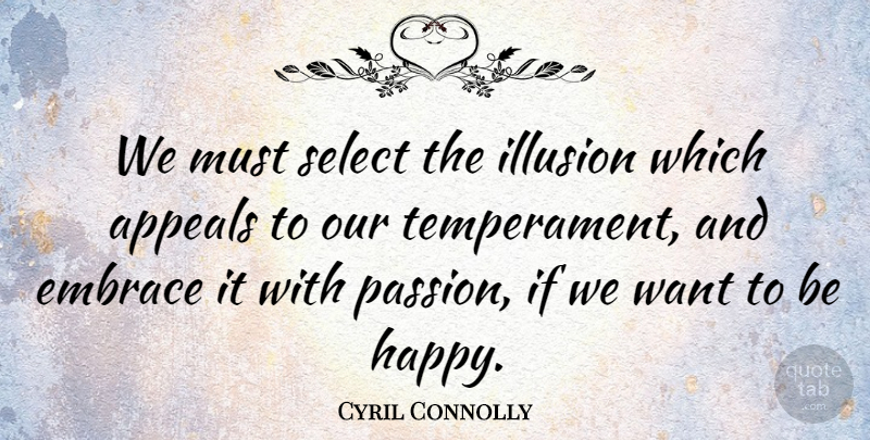 Cyril Connolly Quote About Happiness, Passion, Justice: We Must Select The Illusion...