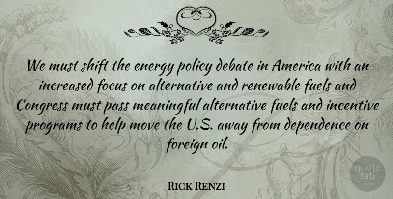 Rick Renzi Quote About Meaningful, Moving, Oil: We Must Shift The Energy...